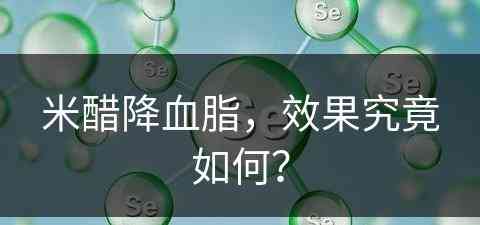 米醋降血脂，效果究竟如何？(喝米醋能降血脂血糖吗)